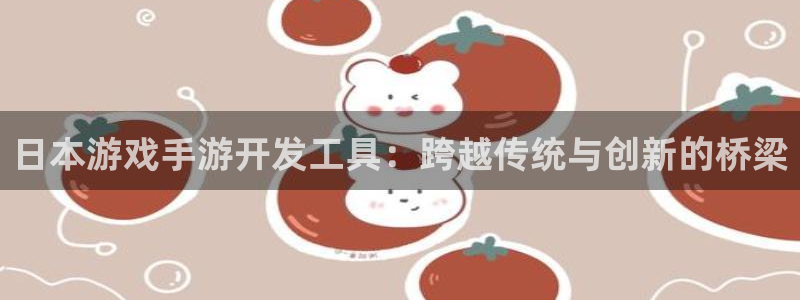 V8娱乐注册：日本游戏手游开发工具：跨越传统与创新的桥梁